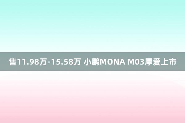 售11.98万-15.58万 小鹏MONA M03厚爱上市