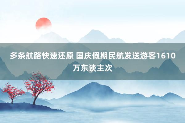 多条航路快速还原 国庆假期民航发送游客1610万东谈主次